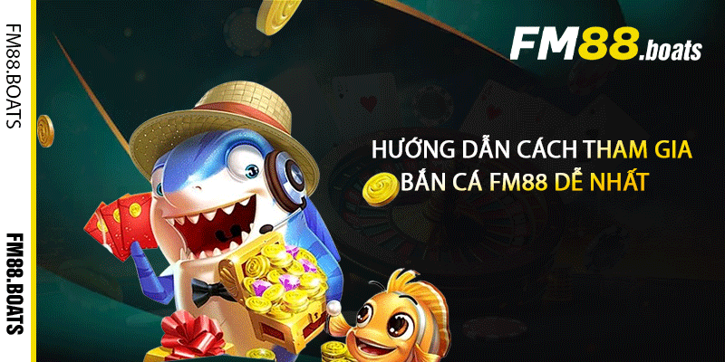Hướng dẫn cách tham gia bắn cá FM88 dễ nhất