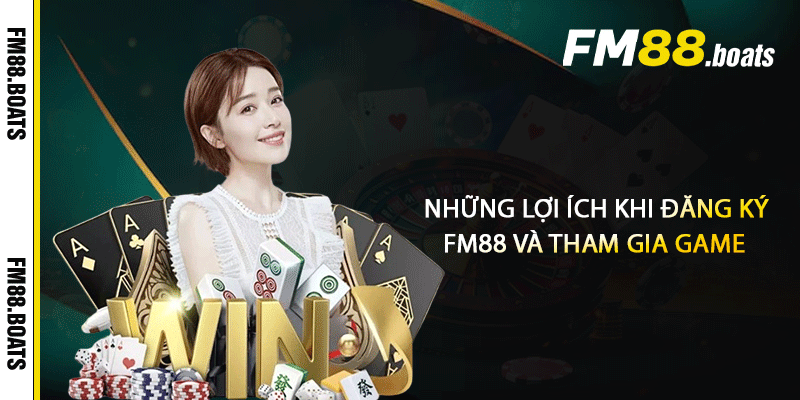 Những lợi ích khi đăng ký FM88 và tham gia game