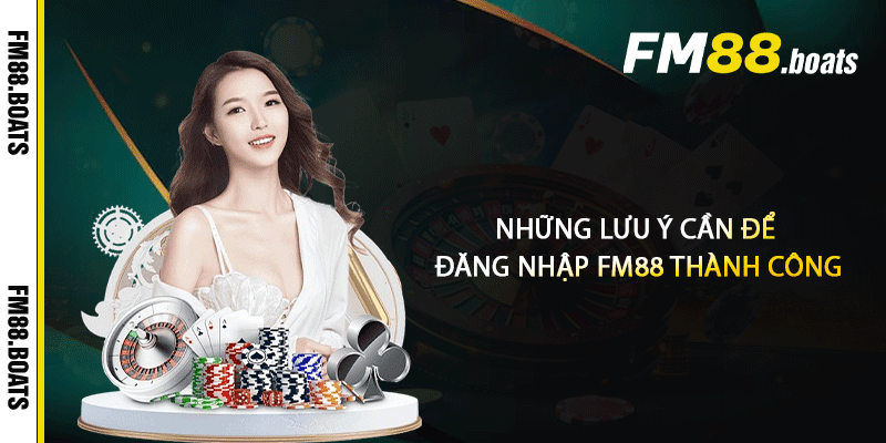Những lưu ý cần để đăng nhập FM88 thành công