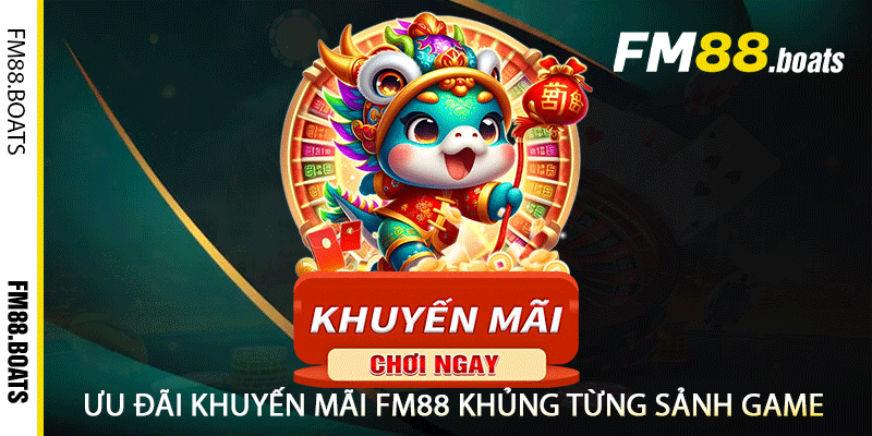Ưu đãi khuyến mãi FM88 khủng từng sảnh game