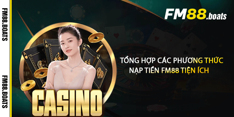Tổng hợp các phương thức nạp tiền FM88 tiện ích