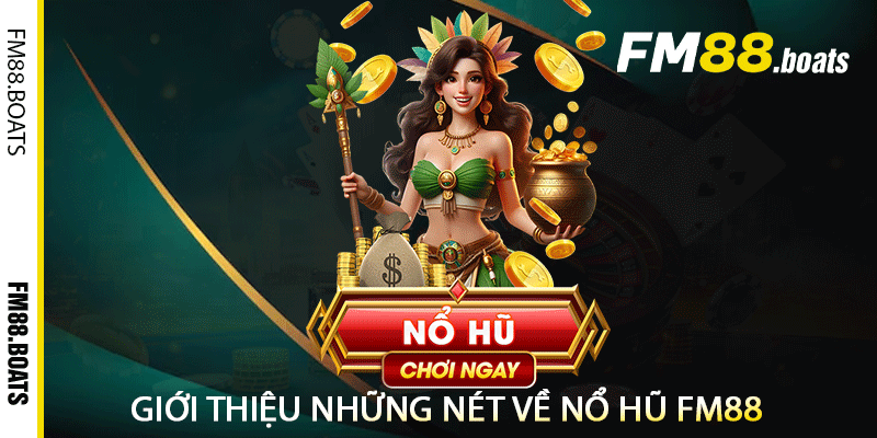 Giới thiệu những nét về Nổ hũ FM88