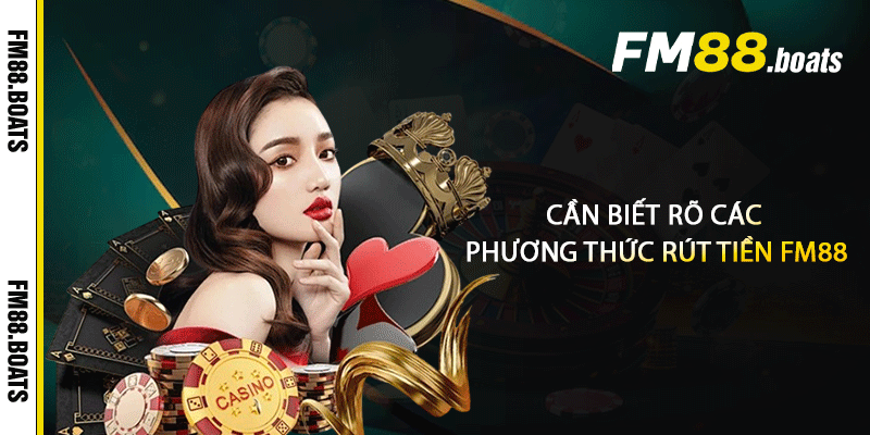 Cần biết rõ các phương thức rút tiền FM88