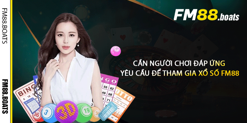 Cần người chơi đáp ứng yêu cầu để tham gia xổ số FM88