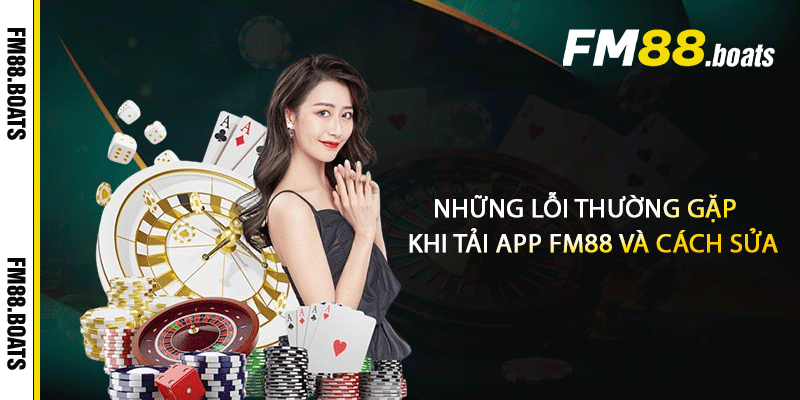 Những lỗi thường gặp khi tải app FM88 và cách sửa